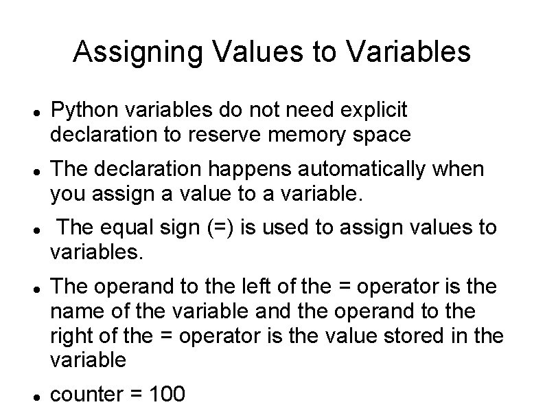 Assigning Values to Variables Python variables do not need explicit declaration to reserve memory