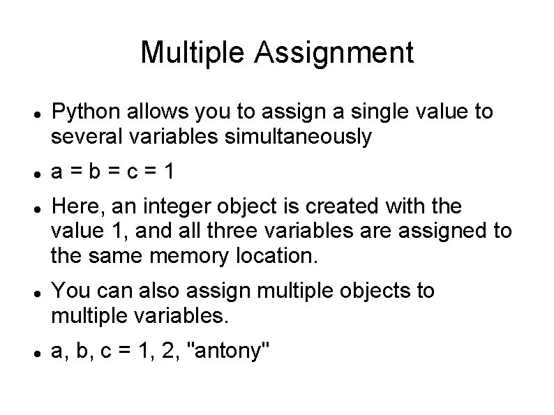 Multiple Assignment Python allows you to assign a single value to several variables simultaneously