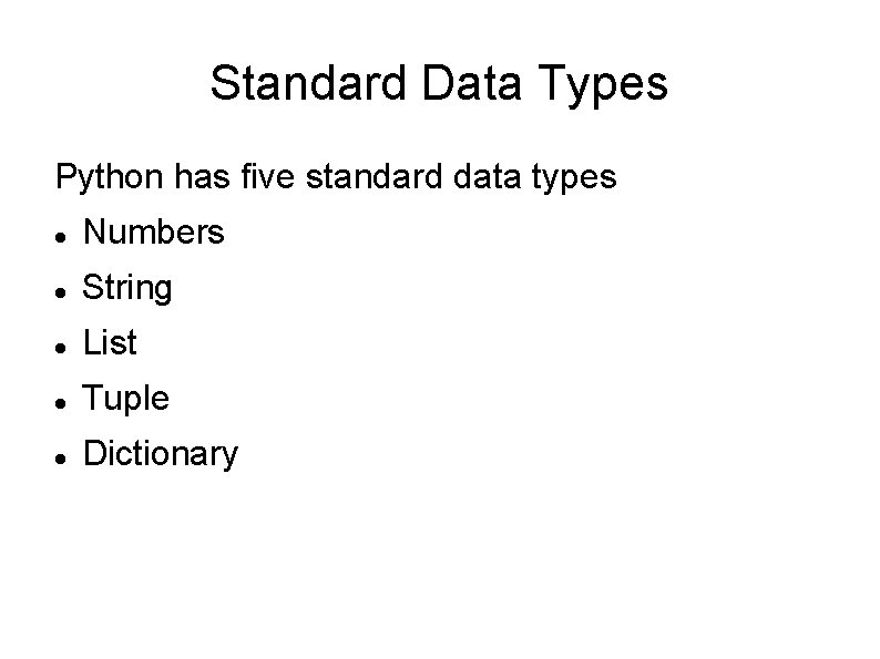 Standard Data Types Python has five standard data types Numbers String List Tuple Dictionary