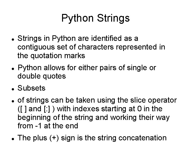 Python Strings Strings in Python are identified as a contiguous set of characters represented