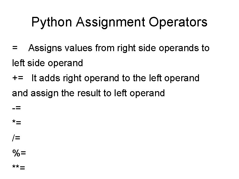 Python Assignment Operators = Assigns values from right side operands to left side operand