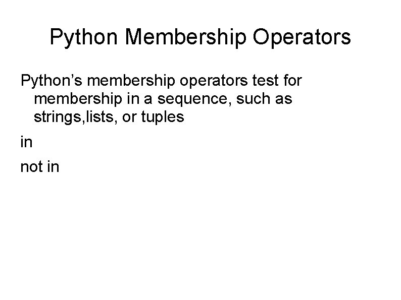 Python Membership Operators Python’s membership operators test for membership in a sequence, such as