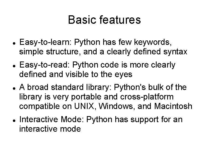 Basic features Easy-to-learn: Python has few keywords, simple structure, and a clearly defined syntax