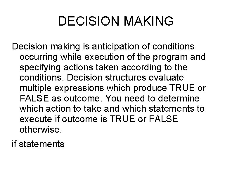 DECISION MAKING Decision making is anticipation of conditions occurring while execution of the program