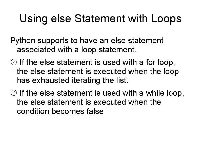 Using else Statement with Loops Python supports to have an else statement associated with
