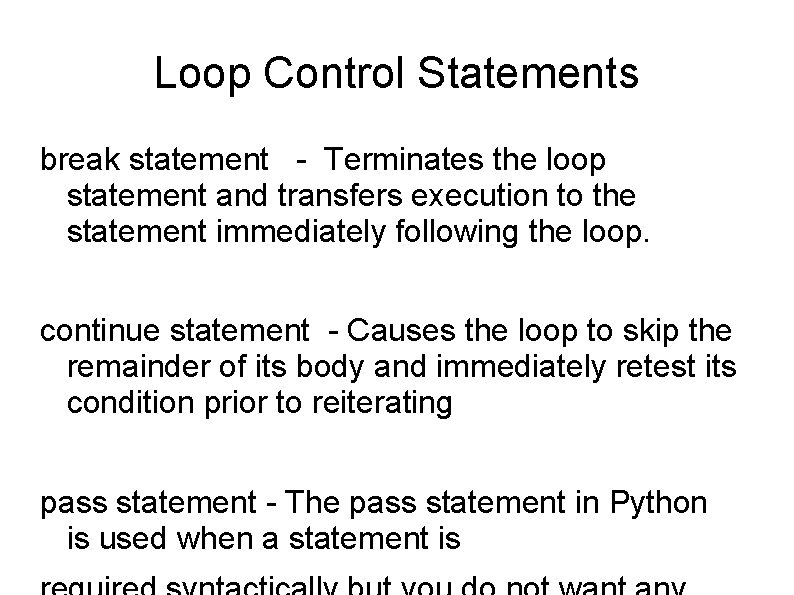 Loop Control Statements break statement - Terminates the loop statement and transfers execution to