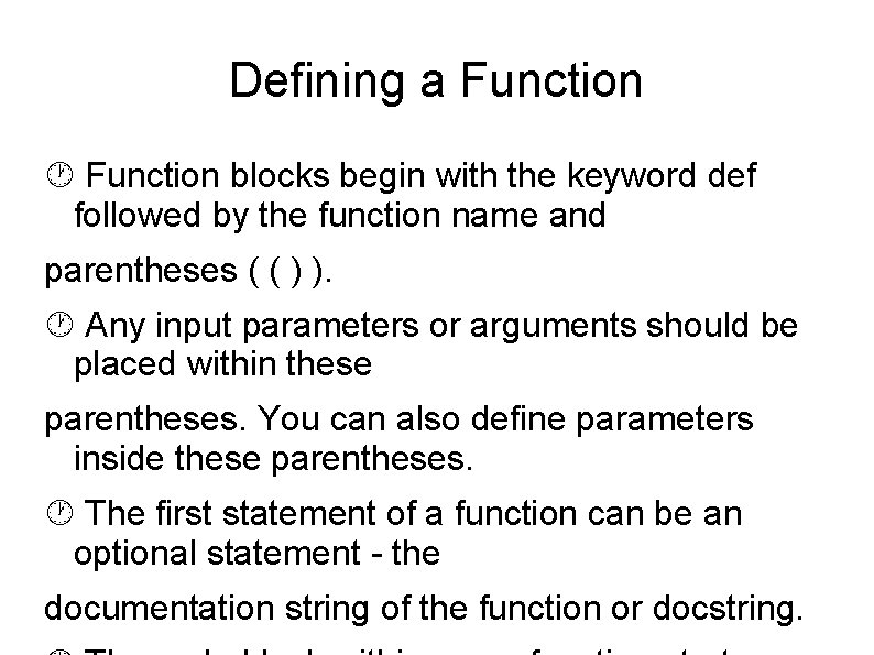 Defining a Function blocks begin with the keyword def followed by the function name