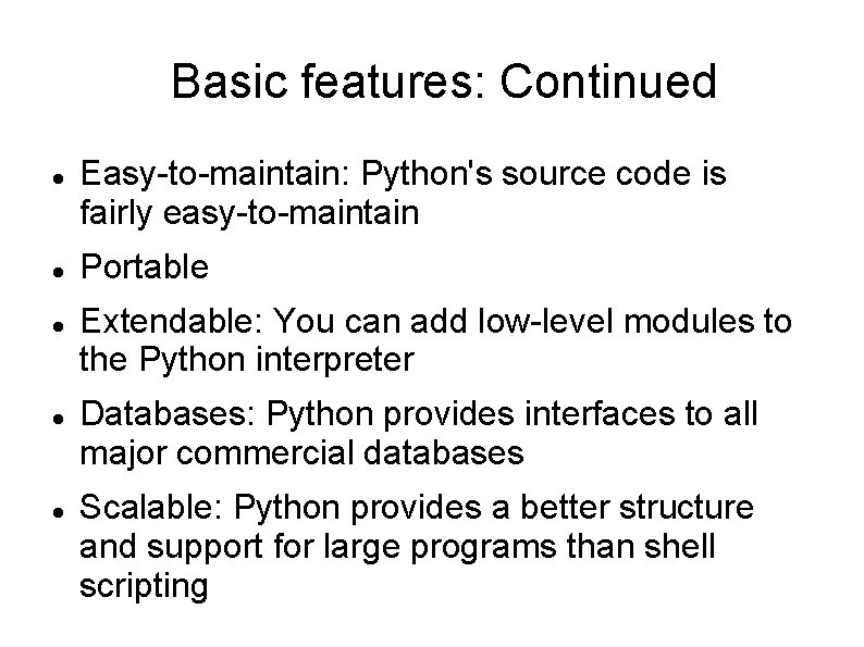 Basic features: Continued Easy-to-maintain: Python's source code is fairly easy-to-maintain Portable Extendable: You can
