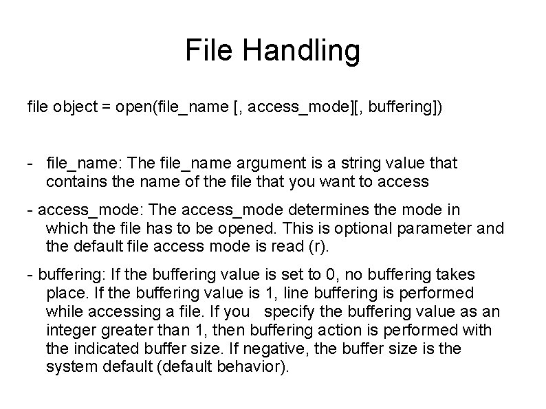 File Handling file object = open(file_name [, access_mode][, buffering]) - file_name: The file_name argument