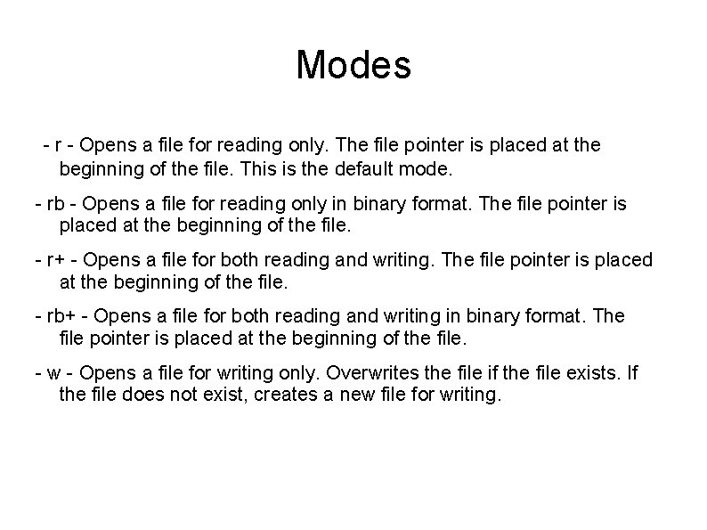 Modes - r - Opens a file for reading only. The file pointer is