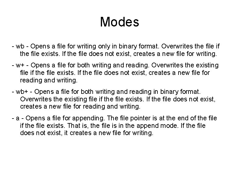 Modes - wb - Opens a file for writing only in binary format. Overwrites