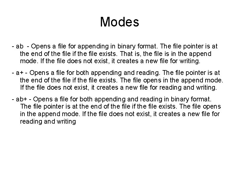 Modes - ab - Opens a file for appending in binary format. The file