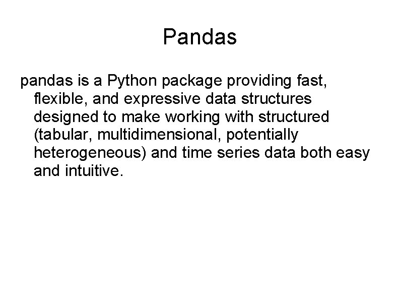 Pandas pandas is a Python package providing fast, flexible, and expressive data structures designed