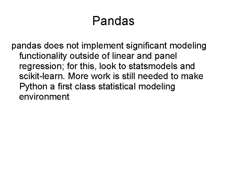 Pandas pandas does not implement significant modeling functionality outside of linear and panel regression;