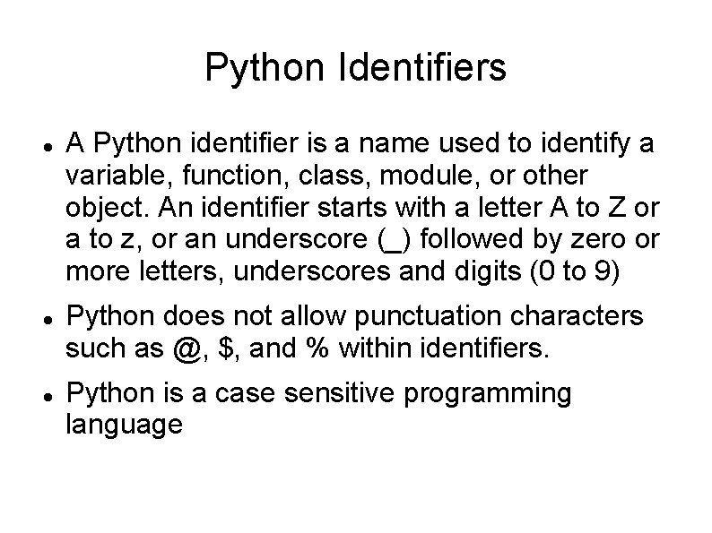 Python Identifiers A Python identifier is a name used to identify a variable, function,