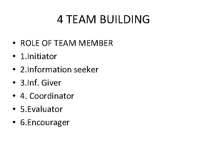 4 TEAM BUILDING • • ROLE OF TEAM MEMBER 1. Initiator 2. Information seeker