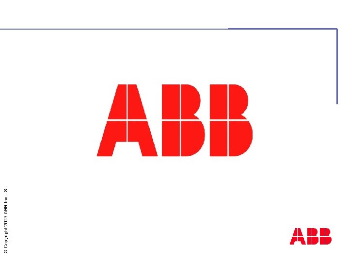 © Copyright 2003 ABB Inc. - 8 - 