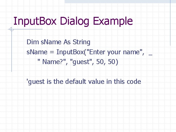 Input. Box Dialog Example Dim s. Name As String s. Name = Input. Box("Enter