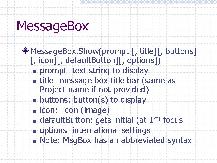 Message. Box. Show(prompt [, title][, buttons] [, icon][, default. Button][, options]) n prompt: text