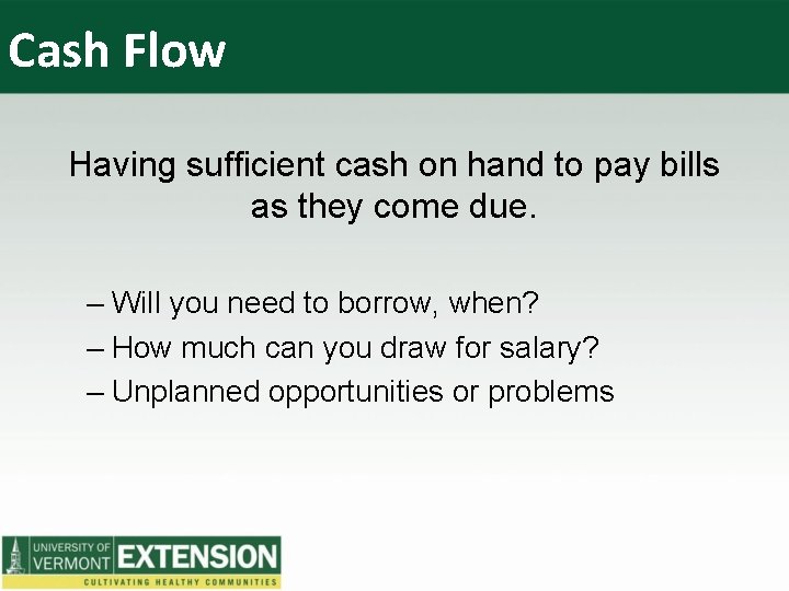 Cash Flow Having sufficient cash on hand to pay bills as they come due.