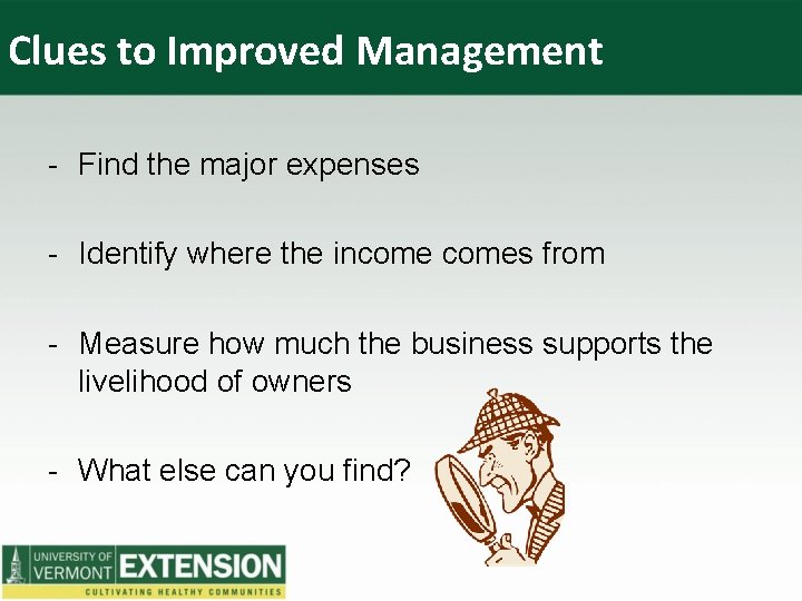 Clues to Improved Management - Find the major expenses - Identify where the incomes