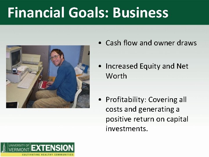 Financial Goals: Business • Cash flow and owner draws • Increased Equity and Net