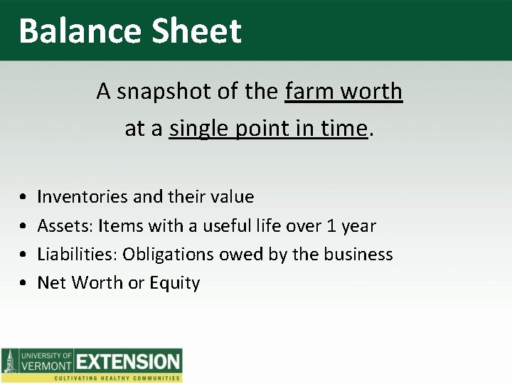 Balance Sheet A snapshot of the farm worth at a single point in time.