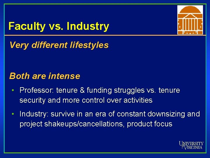 Faculty vs. Industry Very different lifestyles Both are intense • Professor: tenure & funding