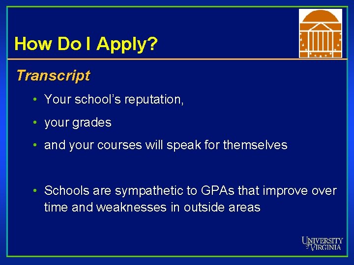 How Do I Apply? Transcript • Your school’s reputation, • your grades • and