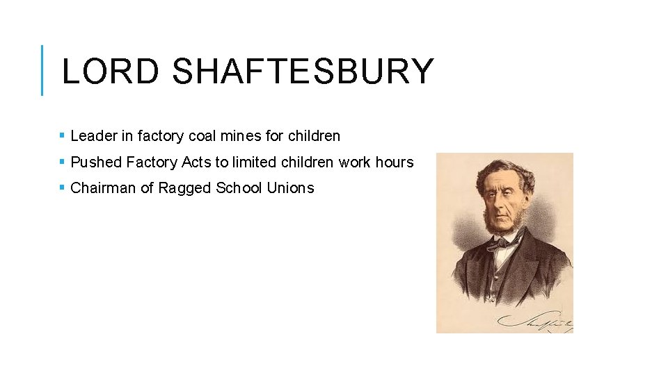 LORD SHAFTESBURY § Leader in factory coal mines for children § Pushed Factory Acts