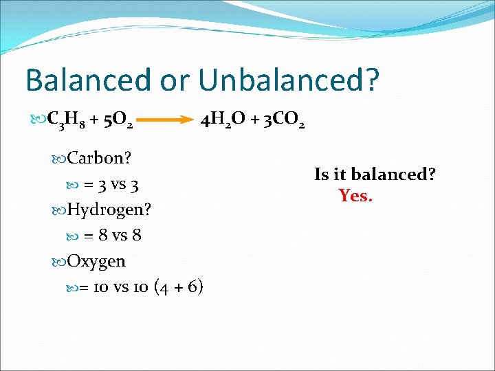 Balanced or Unbalanced? C 3 H 8 + 5 O 2 4 H 2