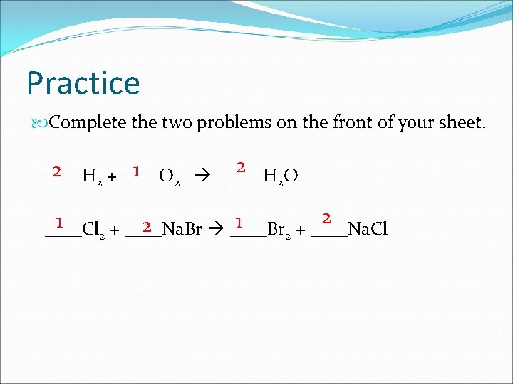 Practice Complete the two problems on the front of your sheet. 2 2 1