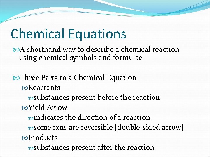 Chemical Equations A shorthand way to describe a chemical reaction using chemical symbols and