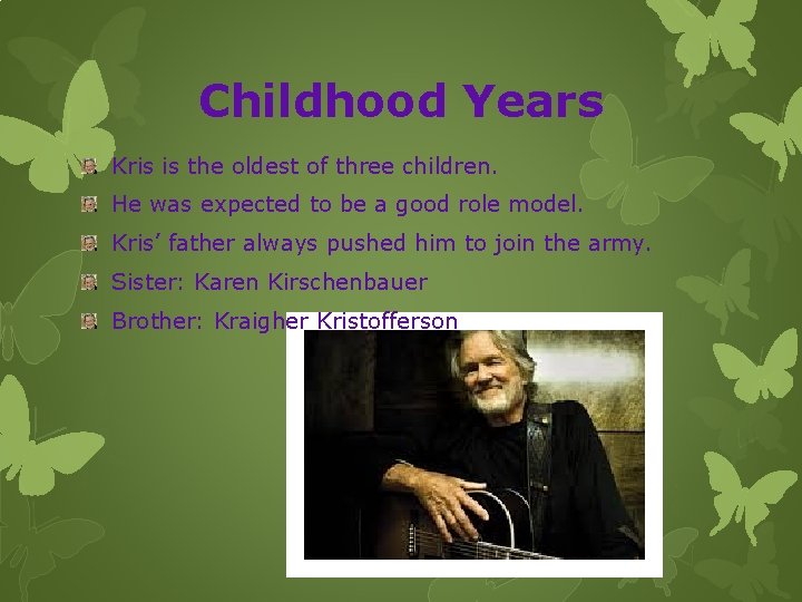 Childhood Years Kris is the oldest of three children. He was expected to be