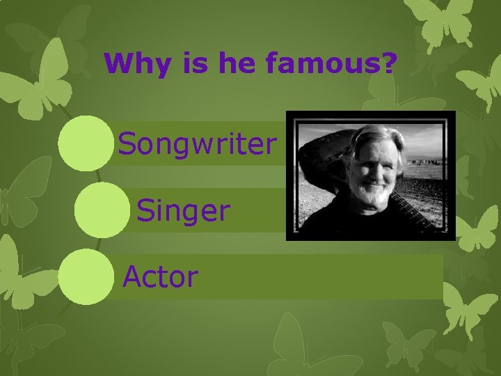 Why is he famous? Songwriter Singer Actor 