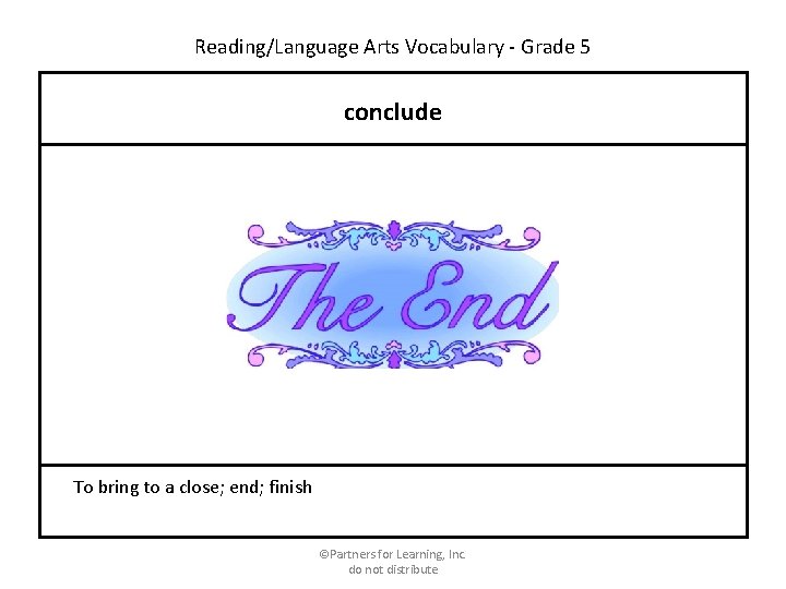 Reading/Language Arts Vocabulary - Grade 5 conclude To bring to a close; end; finish