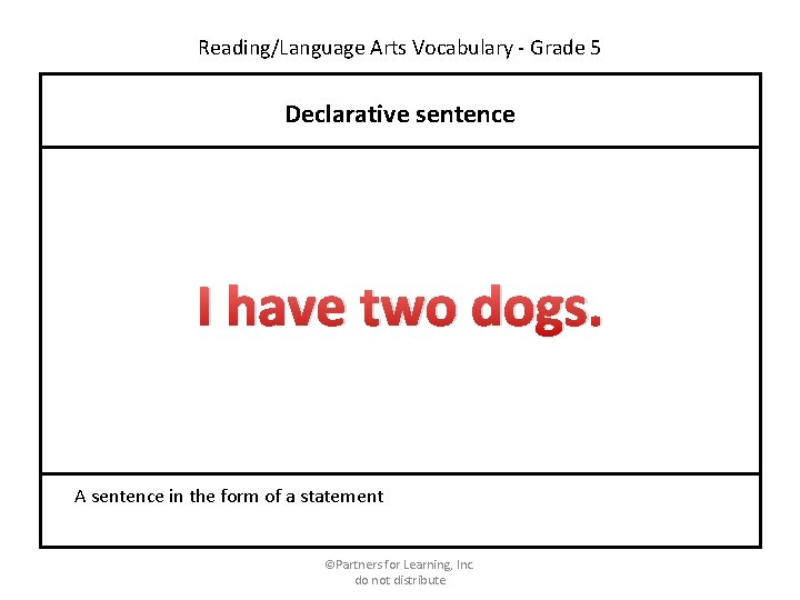 Reading/Language Arts Vocabulary - Grade 5 Declarative sentence I have two dogs. A sentence