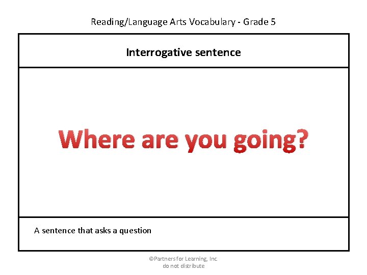 Reading/Language Arts Vocabulary - Grade 5 Interrogative sentence Where are you going? A sentence