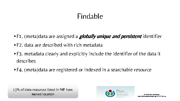 Findable • F 1. (meta)data are assigned a globally unique and persistent identifier •