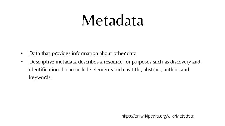 Metadata • Data that provides information about other data • Descriptive metadata describes a