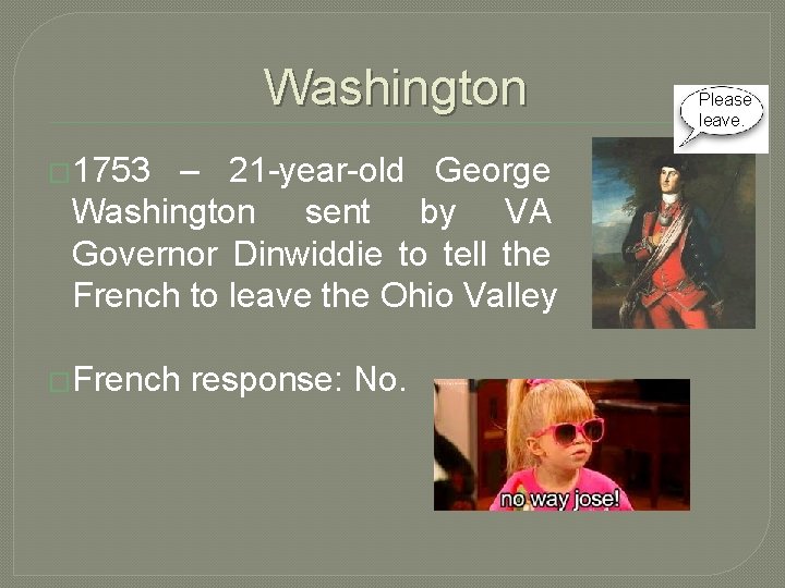 Washington � 1753 – 21 -year-old George Washington sent by VA Governor Dinwiddie to