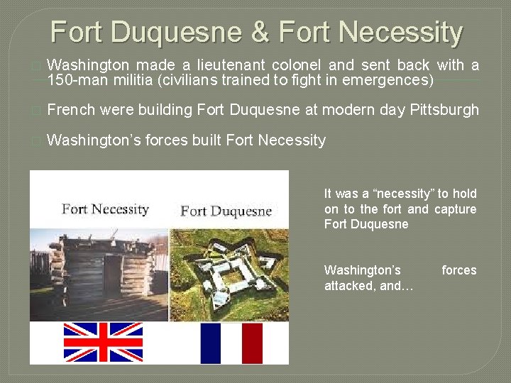 Fort Duquesne & Fort Necessity � Washington made a lieutenant colonel and sent back