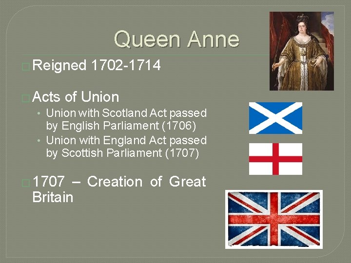 Queen Anne � Reigned 1702 -1714 � Acts of Union • Union with Scotland