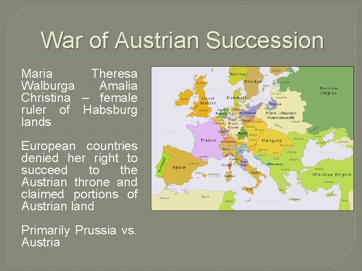 War of Austrian Succession � Maria Theresa Walburga Amalia Christina – female ruler of