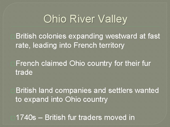 Ohio River Valley �British colonies expanding westward at fast rate, leading into French territory