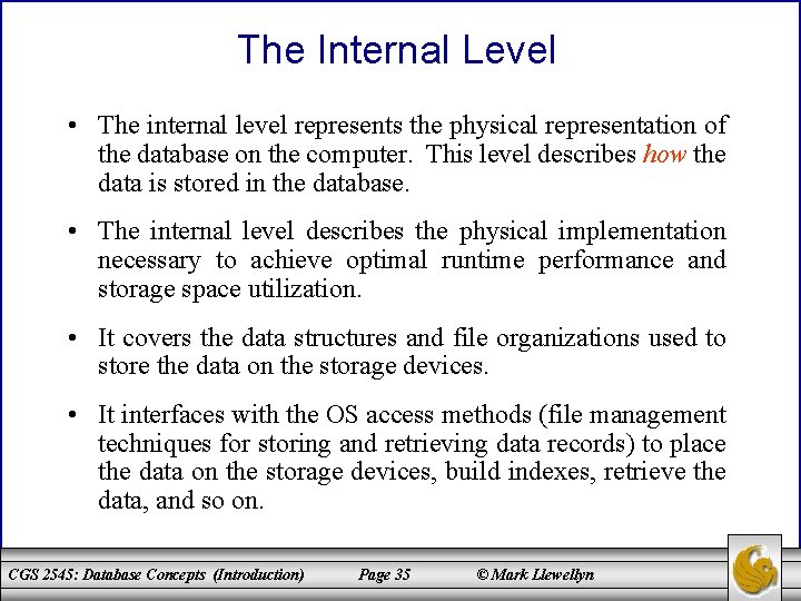 The Internal Level • The internal level represents the physical representation of the database