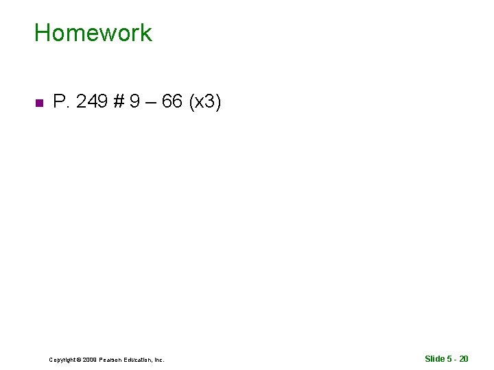 Homework n P. 249 # 9 – 66 (x 3) Copyright © 2009 Pearson