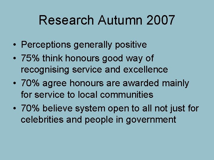 Research Autumn 2007 • Perceptions generally positive • 75% think honours good way of