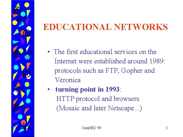 EDUCATIONAL NETWORKS • The first educational services on the Internet were established around 1989: