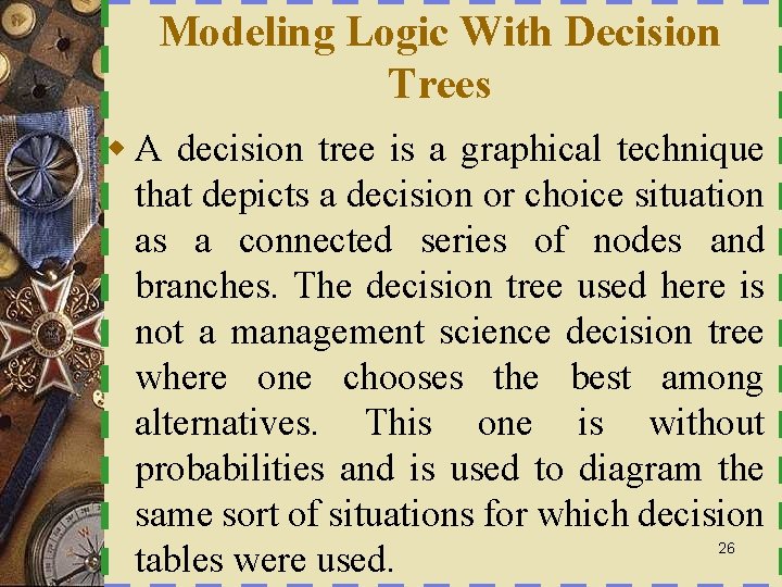 Modeling Logic With Decision Trees w A decision tree is a graphical technique that